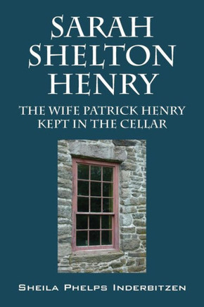 Sarah Shelton Henry: The Wife Patrick Henry Kept In The Cellar