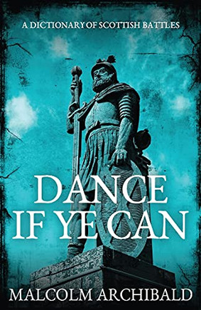 Dance If Ye Can: A Dictionary Of Scottish Battles