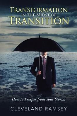 Transformation In The Midst Of Transition : How To Prosper From Your Storms - 9781973600770