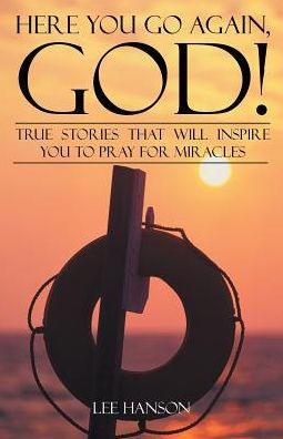 Here You Go Again, God!: True Stories That Will Inspire You To Pray For Miracles - 9781512796445