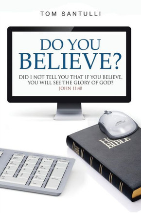 Do You Believe?: Did I Not Tell You That If You Believe, You Will See the Glory of God? - 9781973620945