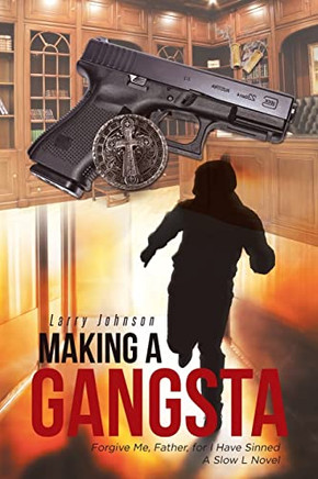 Making A Gangsta : Forgive Me, Father, For I Have Sinned A Slow L Novel