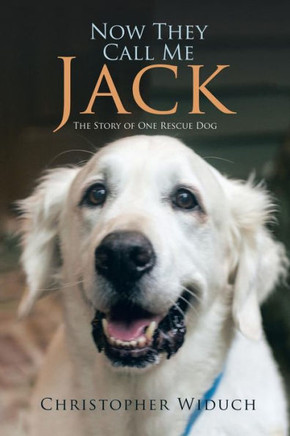 Now They Call Me Jack: The Story Of One Rescue Dog