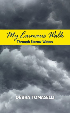 My Emmaus Walk Through Stormy Waters : True Stories Of Faith, Hope And Inspiration