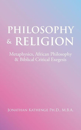 Philosophy & Religion: Metaphysics, African Philosophy & Biblical Critical Exegesis