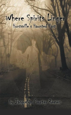 Where Spirits Linger : Huntsville'S Haunted Past