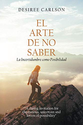 El Arte de No Saber: La Incertidumbre como Posibilidad (Spanish Edition)