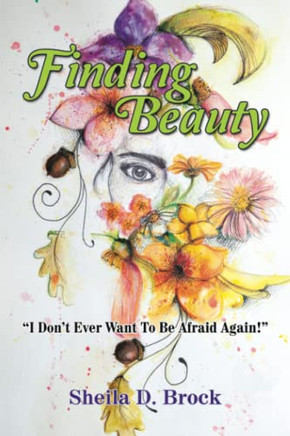 Finding Beauty : I Don'T Ever Want To Be Afraid Again! - 9781664198319