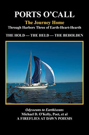 Ports O?Call: The Journey Homethrough Harbors Three Of Earth-Heart-Hearth The Hold ? The Held ? The Beholden
