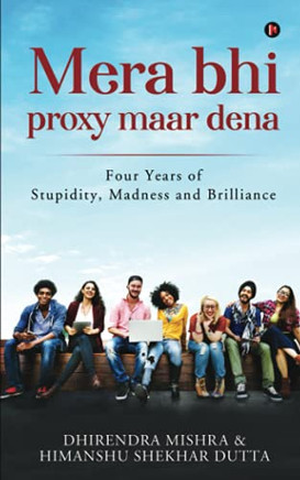 Mera Bhi Proxy Maar Dena: Four Years Of Stupidity, Madness And Brilliance