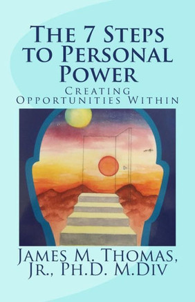 The 7 Steps To Personal Power: Creating Opportunities Within