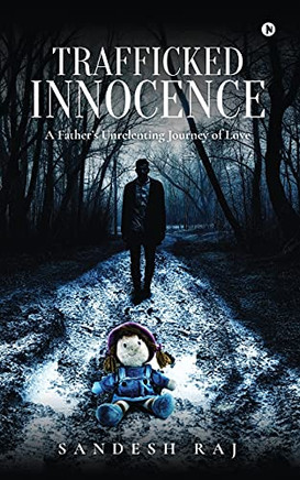 Trafficked Innocence: A Father'S Unrelenting Journey Of Love