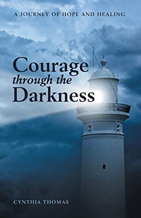 Courage Through the Darkness : A Journey of Hope and Healing - 9781973687139