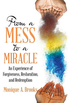 From a Mess to a Miracle : An Experience of Forgiveness, Restoration, and Redemption - 9781973697206