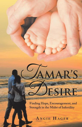 Tamar'S Desire : Finding Hope, Encouragement, And Strength In The Midst Of Infertility - 9781973641827
