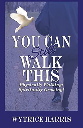 You Can Still Walk This: Physically Walking: Spiritually Growing!