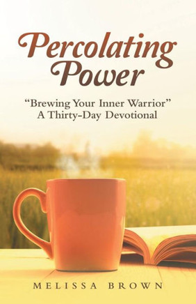 Percolating Power : Brewing Your Inner Warrior A Thirty-Day Devotional - 9781973640035