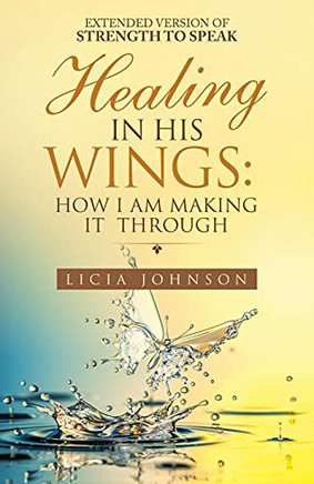 Healing In His Wings: How I Am Making It Through - 9781664235007
