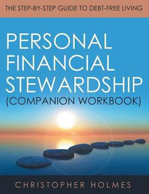 Personal Financial Stewardship (Companion Workbook) : The Step-By-Step Guide To Debt-Free Living