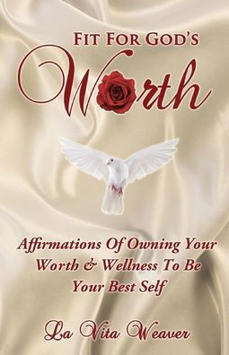 Fit For God'S Worth: Affirmations Of Owning Your Worth & Wellness To Be Your Best Self