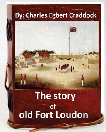 The Story Of Old Fort Loudon. By: Charles Egbert Craddock (Original Version)