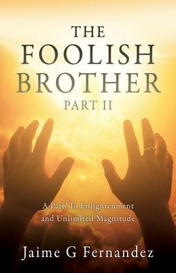 The Foolish Brother Part Ii: A Path To Enlightenment And Unlimited Magnitude (The Foolish Brother12)