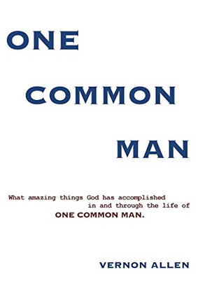One Common Man: What Amazing Things God Has Accomplished In And Through The Life Of One Common Man.