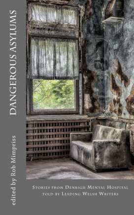 Dangerous Asylums: Stories From Denbigh Hospital Told By Leading Welsh Writers
