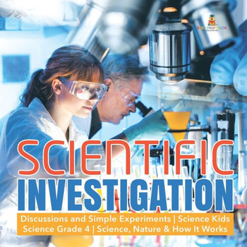 Scientific Investigation Discussions And Simple Experiments Science Kids Science Grade 4 Science, Nature & How It Works - 9781541949263