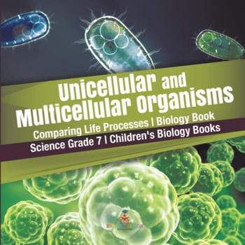 Unicellular And Multicellular Organisms | Comparing Life Processes | Biology Book | Science Grade 7 | Children'S Biology Books