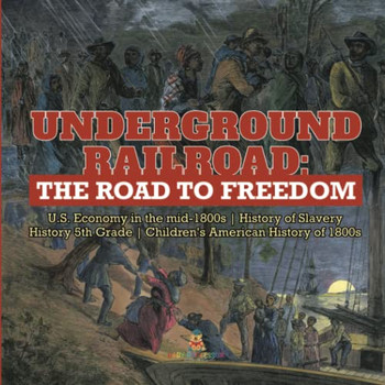 Underground Railroad : The Road To Freedom | U.S. Economy In The Mid-1800S | History Of Slavery | History 5Th Grade | Children'S American History Of 1800S