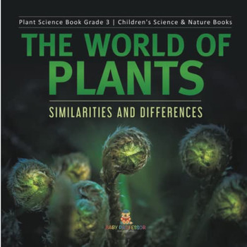The World Of Plants : Similarities And Differences | Plant Science Book Grade 3 | Children'S Science & Nature Books
