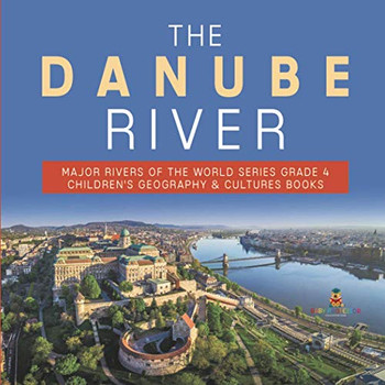 The Danube River | Major Rivers of the World Series Grade 4 | Children's Geography & Cultures Books