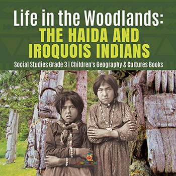 Life in the Woodlands: The Haida and Iroquois Indians - Social Studies Grade 3 - Children's Geography & Cultures Books