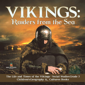Vikings: Raiders From The Sea The Life And Times Of The Vikings Social Studies Grade 3 Children's Geography & Cultures Books - 9781541949713