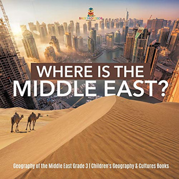 Where Is the Middle East? - Geography of the Middle East Grade 3 - Children's Geography & Cultures Books