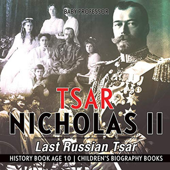 Tsar Nicholas II : Last Russian Tsar - History Book Age 10 | Children's Biography Books
