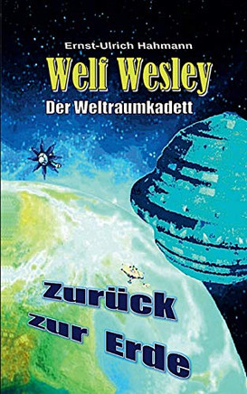 Welf Wesley - Der Weltraumkadett: Zur??ck zur Erde (Welf Wesley - Der Weltraumkadett (4)) (German Edition)