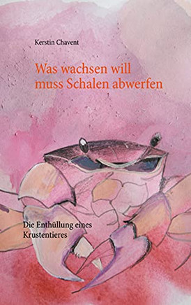 Was Wachsen Will Muss Schalen Abwerfen: Die Enth??Llung Eines Krustentieres (German Edition)