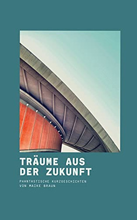 Tr??æume Aus Der Zukunft: Phantastische Kurzgeschichten (German Edition)