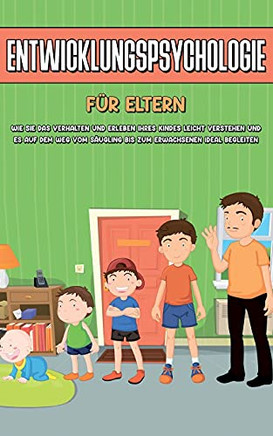 Entwicklungspsychologie Fur Einsteiger: Wie Sie die Entwicklungsstufen vom Saugling bis zum Erwachsenen leicht verstehen und die Erkenntnisse gezielt ... Kindererziehung anwenden (German Edition)