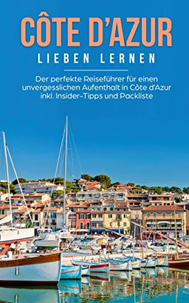 Côte D'Azur Lieben Lernen: Der Perfekte Reiseführer Für Einen Unvergesslichen Aufenthalt In Côte D'Azur Inkl. Insider-Tipps Und Packliste (German Edition)