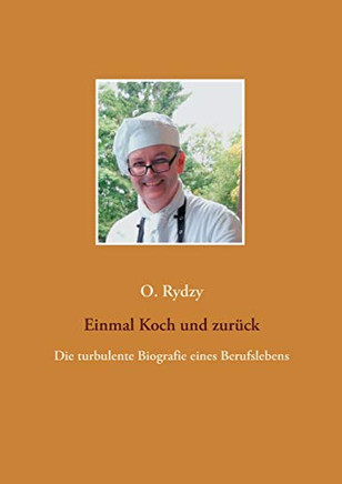 Einmal Koch und zurück: Die turbulente Biografie eines Berufslebens (German Edition)
