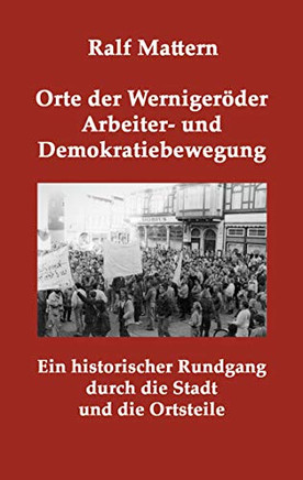 Orte der Wernigeröder Arbeiter- und Demokratiebewegung: Ein historischer Rundgang durch die Stadt und die Ortsteile (German Edition)
