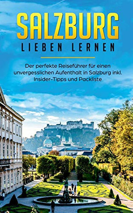 Salzburg Lieben Lernen: Der Perfekte Reisefuhrer Fur Eion Unvergesslichen Aufenthalt In Salzburg Inkl. Insider-Tipps Und Packliste (German Edition)