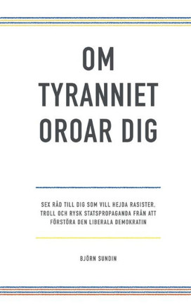 Om tyranniet oroar dig: sex råd till dig som vill hejda rasister, troll och rysk statspropaganda från att förstöra den liberala demokratin (Swedish Edition)