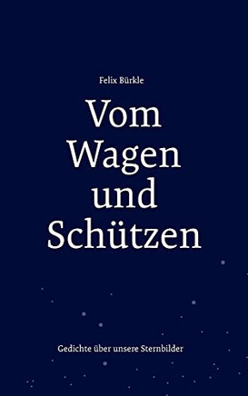Vom Wagen Und SchUtzen: Gedichte Uber Unsere Sternbilder (German Edition)