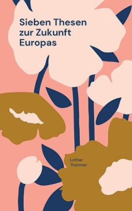 Sieben Thesen Zur Zukunft Europas (German Edition)