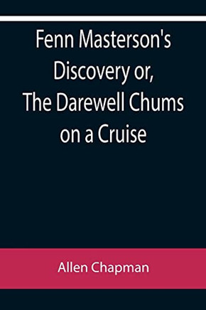 Fenn Masterson'S Discovery Or, The Darewell Chums On A Cruise