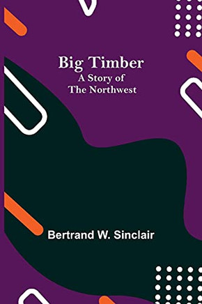 Big Timber: A Story Of The Northwest